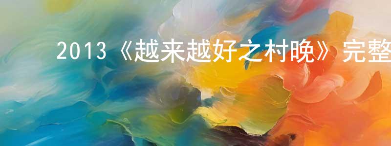 ﻿陈道林发布﻿2013《越来越好之村晚》完整版电影/在线观看/百度云-美剧天堂